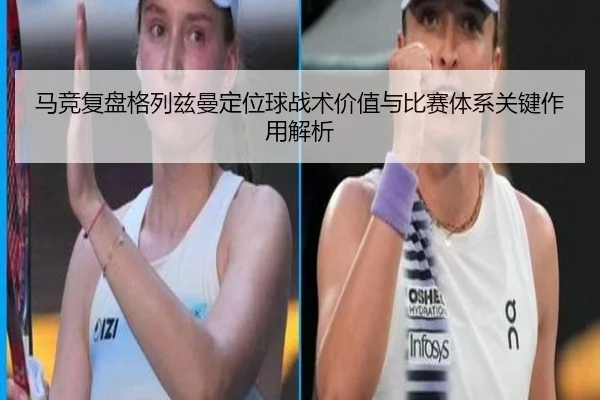 马竞复盘格列兹曼定位球战术价值与比赛体系关键作用解析