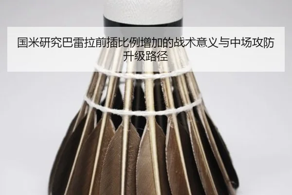 国米研究巴雷拉前插比例增加的战术意义与中场攻防升级路径